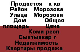 Продается 3 к.кв. › Район ­ Морозова › Улица ­ Морозова › Дом ­ 164 › Общая площадь ­ 62 › Цена ­ 3 150 000 - Коми респ., Сыктывкар г. Недвижимость » Квартиры продажа   . Коми респ.,Сыктывкар г.